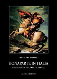 Bonaparte in Italia. L'inizio di un favoloso romanzo - Lamberto Scalabrino - copertina