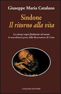 Sindone il ritorno alla vita. La scienza prova la resurrezione di Cristo - Giuseppe M. Catalano - copertina