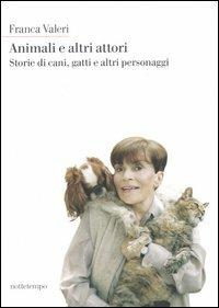 Animali e altri attori. Storie di cani, gatti e altri personaggi - Franca Valeri - copertina