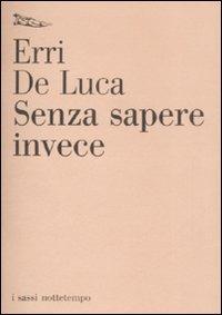 Senza sapere invece - Erri De Luca - copertina