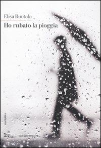 Ho rubato la pioggia - Elisa Ruotolo - copertina