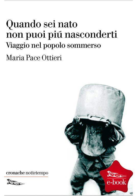 Quando sei nato non puoi più nasconderti. Viaggio nel popolo sommerso - Maria Pace Ottieri - ebook