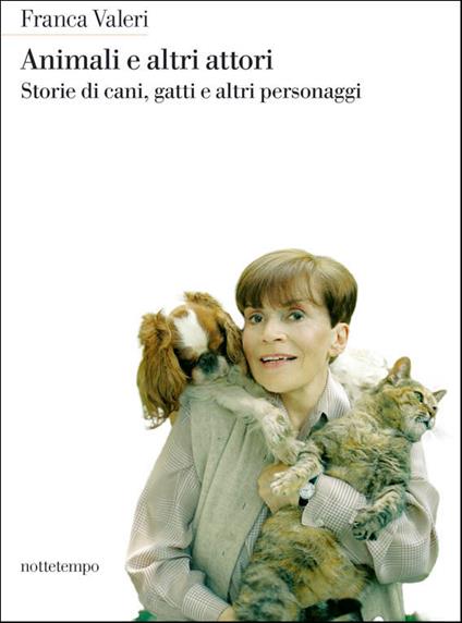 Animali e altri attori. Storie di cani, gatti e altri personaggi - Franca Valeri - ebook