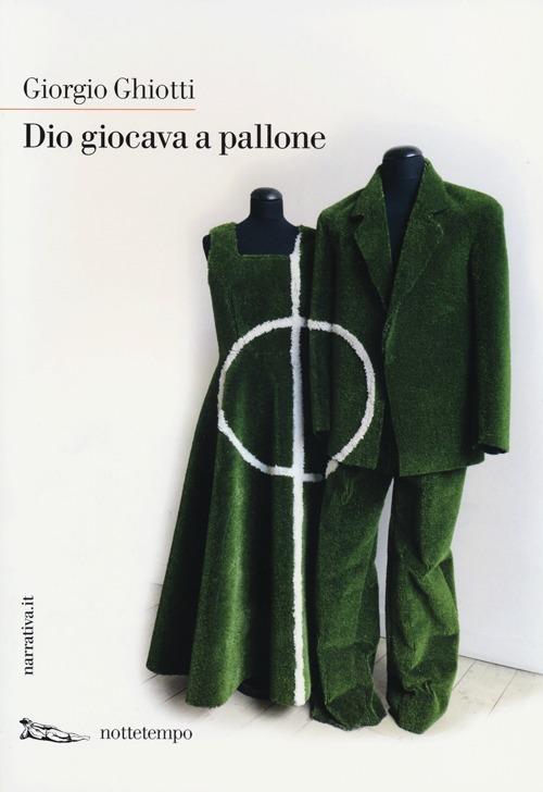 Dio giocava a pallone - Giorgio Ghiotti - copertina