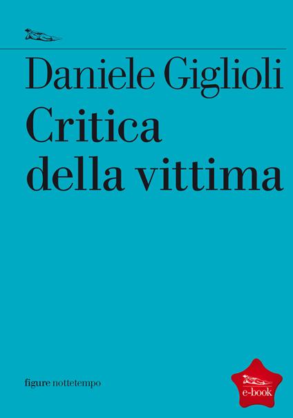 Critica della vittima. Un esperimento con l'etica - Daniele Giglioli - ebook
