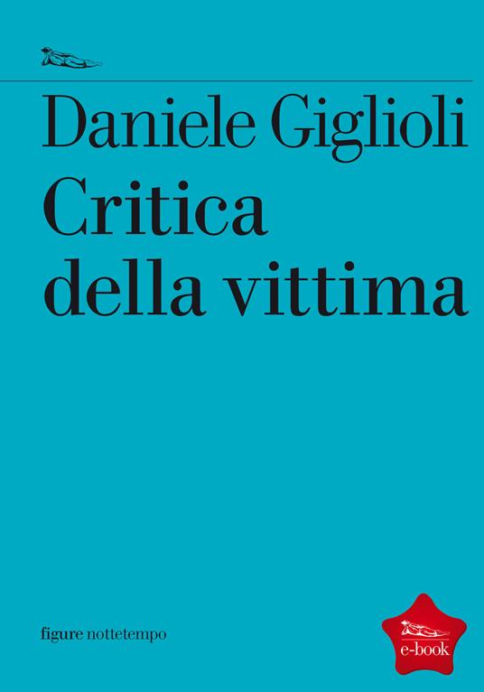Critica della vittima. Un esperimento con l'etica - Daniele Giglioli - ebook