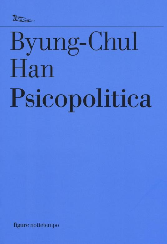 Psicopolitica. Il neoliberismo e le nuove tecniche del potere - Byung-Chul Han - 2