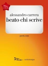 Beato chi scrive - Alessandro Carrera - copertina