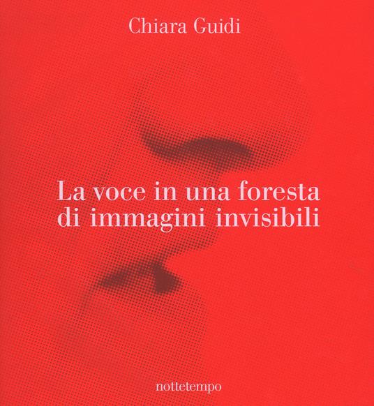 La voce in una foresta di immagini invisibili. Ediz. a colori - Chiara Guidi - copertina