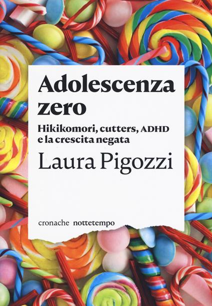 Adolescenza zero. Hikikomori, cutters, ADHD e la crescita negata - Laura Pigozzi - copertina