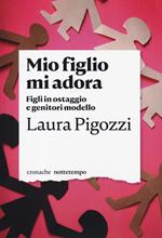 Mio figlio mi adora. Figli in ostaggio e genitori modello