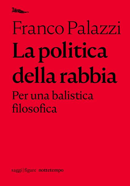 La politica della rabbia. Per una balistica filosofica - Franco Palazzi - copertina