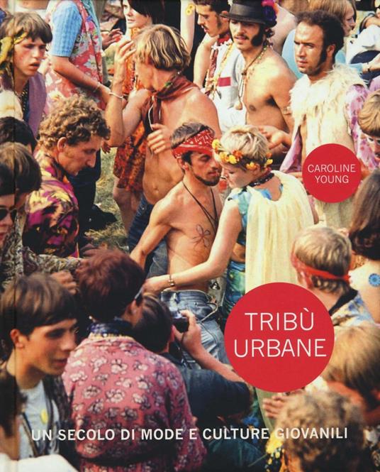 Tribù urbane. Un secolo di mode e culture giovanili. Ediz. a colori - Caroline Young - copertina