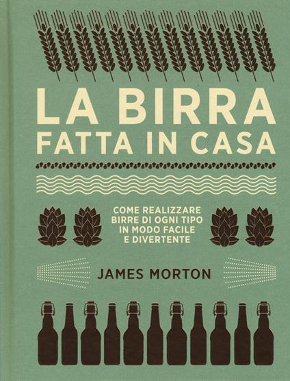 La birra fatta in casa. Come realizzare birre di ogni tipo in modo facile e divertente. Ediz. a colori - James Morton - copertina