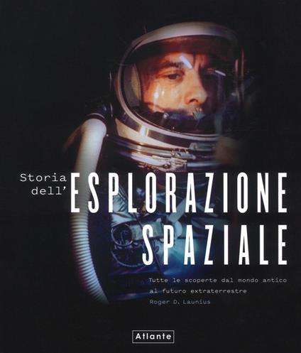 Storia dell'esplorazione spaziale. Ediz. illustrata - Roger D. Launius - copertina