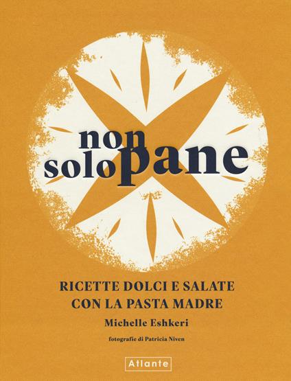 Non solo pane. Ricette dolci e salate con la pasta madre. Ediz. a colori - Michelle Eshkeri - copertina