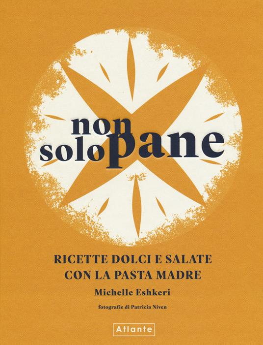 Non solo pane. Ricette dolci e salate con la pasta madre. Ediz. a colori - Michelle Eshkeri - copertina