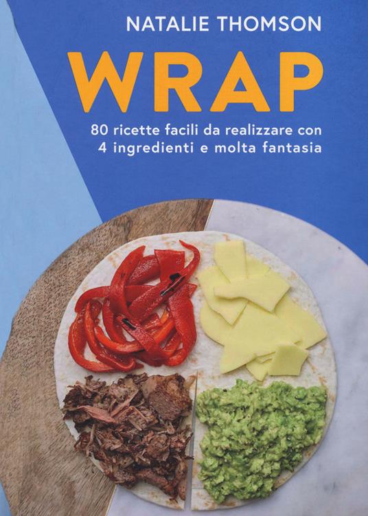 Wrap. 80 ricette facili da realizzare con 4 ingredienti e molta fantasia. Ediz. illustrata - Natalie Thomson - copertina