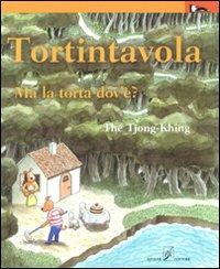 Tortintavola. Ma la torta dov'è? Ediz. illustrata - Thé Tiong-Khing - copertina