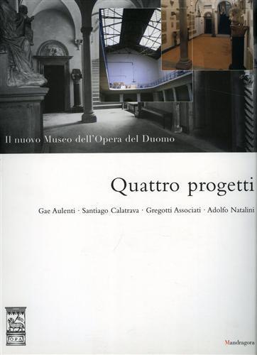 Quattro progetti. Il nuovo Museo dell'opera del Duomo. Catalogo della mostra - copertina
