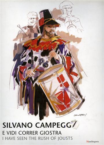 Silvano Campeggi. E vidi correr giostra. Catalogo della mostra (Arezzo, 27 giugno-7 settembre 2003) - Cristina Acidini Luchinat,Vittorio Beonio,Elena Campeggi - copertina