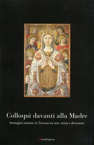 Colloqui davanti alla Madre. Immagine mariane in Toscana tra arte, storia e devozione - copertina