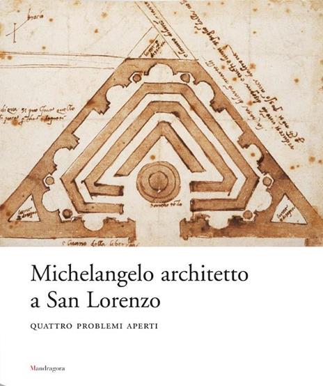 Michelangelo architetto a San Lorenzo. Quattro problemi aperti. Catalogo della mostra (Firenze, 5 giugno-12 novembre 2007) - 5