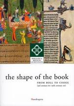 The shape of the book. From roll to codex (3rd century BC-19th century AD). Ediz. illustrata