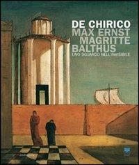 De Chirico, Max Ernst, Magritte, Balthus. Uno sguardo nell'invisibile - copertina