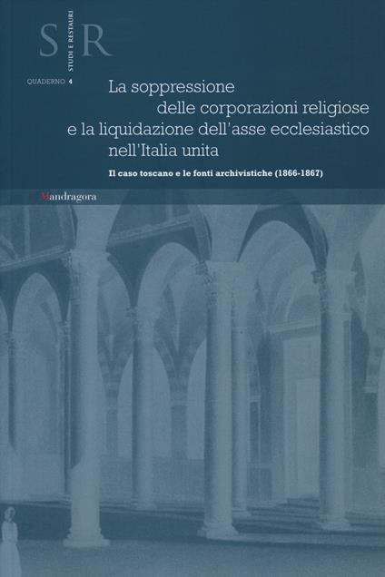 La soppressione delle corporazioni religiose e la liquidazione dell'asse ecclesiastico nell'Italia unita. Il caso toscano e le fonti archivistiche (1866-1867) - copertina