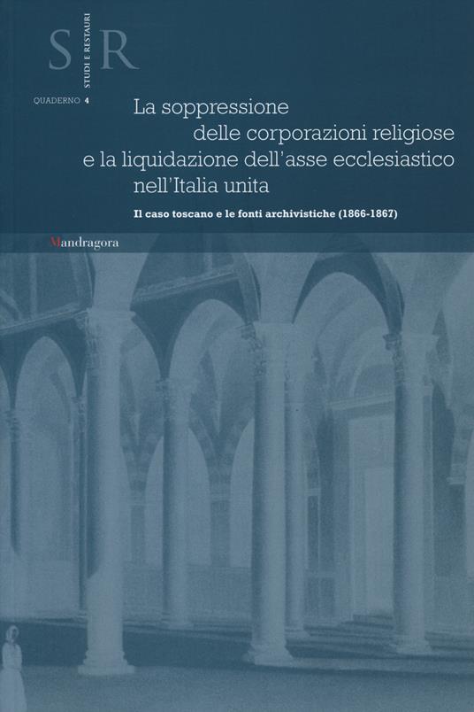 La soppressione delle corporazioni religiose e la liquidazione dell'asse ecclesiastico nell'Italia unita. Il caso toscano e le fonti archivistiche (1866-1867) - copertina