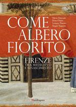 Come albero fiorito. Firenze tra Medioevo e Rinascimento