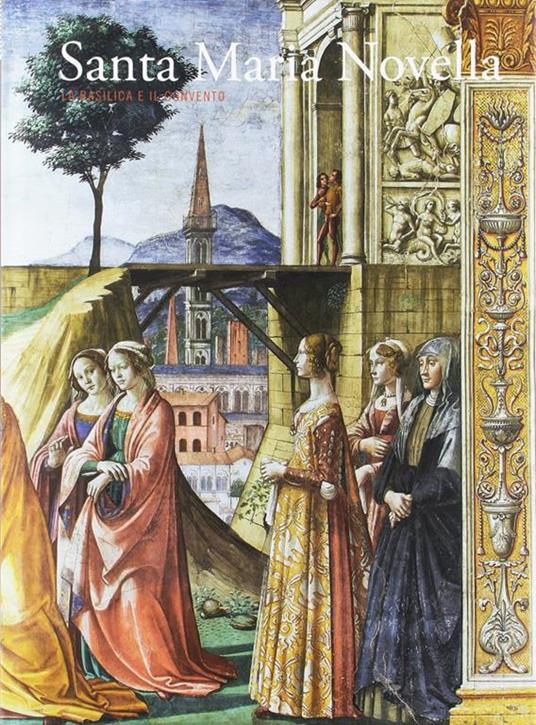 Santa Maria Novella. La basilica e il convento. Vol. 2: Dalla Trinità di «Masaccio» al Cinquecento - 3