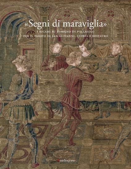«Segni di maraviglia». I ricami su disegno di Pollaiolo per il Parato di San Giovanni. Storia e restauro. Ediz. a colori - copertina