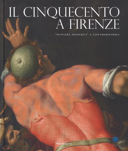 Il Cinquecento a Firenze. «Maniera moderna» e Controriforma. Catalogo della mostra (Firenze, 21 settembre 2017-21 gennaio 2018). Ediz. a colori - copertina