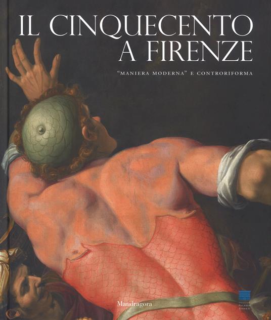Il Cinquecento a Firenze. «Maniera moderna» e Controriforma. Catalogo della mostra (Firenze, 21 settembre 2017-21 gennaio 2018). Ediz. a colori - copertina