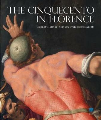 The Cinquecento in Florence. «Modern manner» and Counter-reformation. Catalogo della mostra (Firenze, 21 settembre 2017-21 gennaio 2018). Ediz. illustrata - copertina