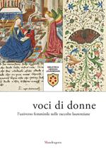 Voci di donne. L'universo femminile nelle raccolte laurenziane. Catalogo della mostra (Firenze, 9 marzo-29 giugno 2018). Ediz. a colori