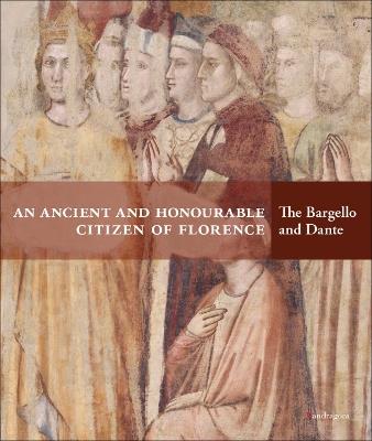 An ancient and honourable citzen of Florence. The Bargello and Dante. Catalogo della mostra (Firenze, 21 aprile-31 luglio 2021). Ediz. a colori - copertina