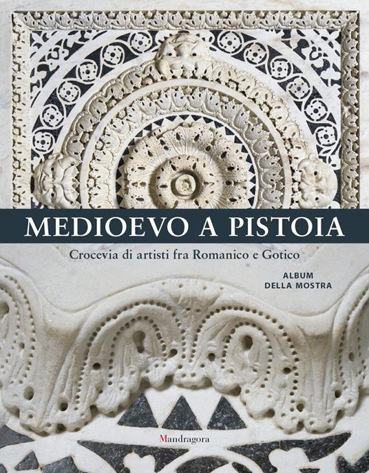 Medioevo a Pistoia. Crocevia di artisti fra Romanico e Gotico. Album della mostra. Ediz. a colori - copertina