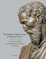 Michelangelo: l'effigie in bronzo di Daniele da Volterra-The bronze effigy of Michelangelo by Daniele da Volterra. Ediz. a colori