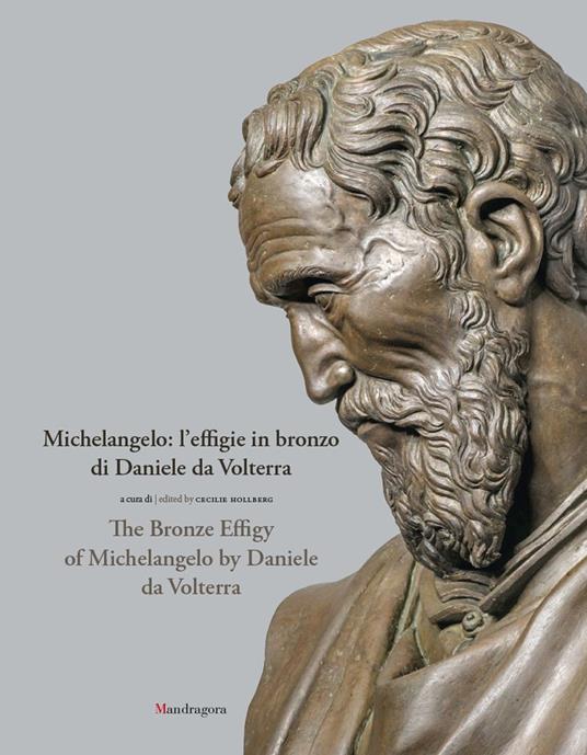 Michelangelo: l'effigie in bronzo di Daniele da Volterra-The bronze effigy of Michelangelo by Daniele da Volterra. Ediz. illustrata - copertina