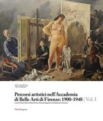 Percorsi artistici nell'Accademia di Belle Arti di Firenze: 1900-1948. Ediz. illustrata. Vol. 1