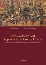 Il palazzo dell'Antella in piazza Santa Croce a Firenze. Storia, famiglie e vicende costruttive dal Quattrocento ad oggi. Ediz. a colori
