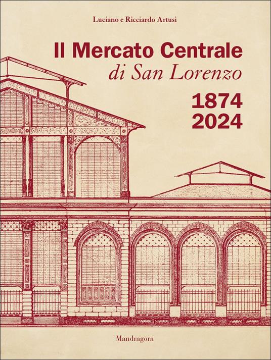Il Mercato Centrale di San Lorenzo 1874-2024 - Luciano Artusi,Ricciardo Artusi - copertina