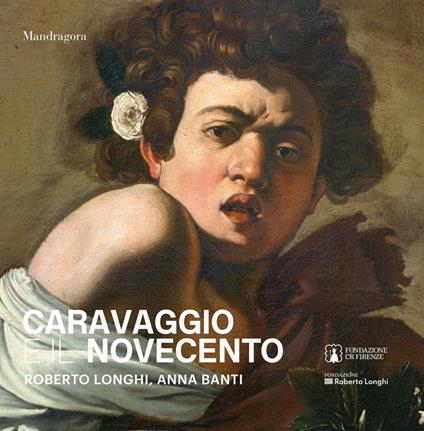 Caravaggio e il Novecento. Roberto Longhi, Anna Banti. Ediz. a colori - copertina