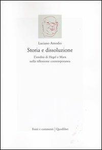 Storia e dissoluzione. L'eredità di Hegel e Marx nella riflessione contemporanea - Luciano Amodio - copertina