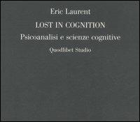 Lost in cognition. Psicoanalisi e scienze cognitive - Eric Laurent - copertina