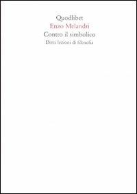 Contro il simbolico. Dieci lezioni di filosofia - Enzo Melandri - copertina