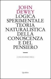 Logica sperimentale. Teoria naturalistica della conoscenza e del pensiero - John Dewey - copertina